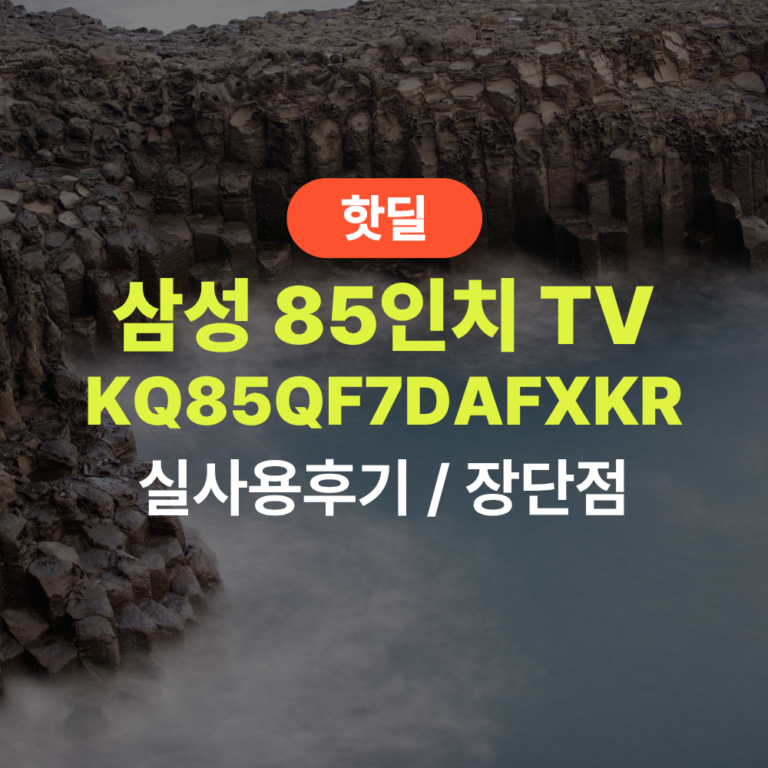 삼성 KQ85QF7DAFXKR QLED 85인치 실사용 후기, 204만원대 특가 확인법 1등급 스탠드 대화면 티비 추천, “거실을 영화관으로 바꿔주는” 장단점 및 실구매가 비교